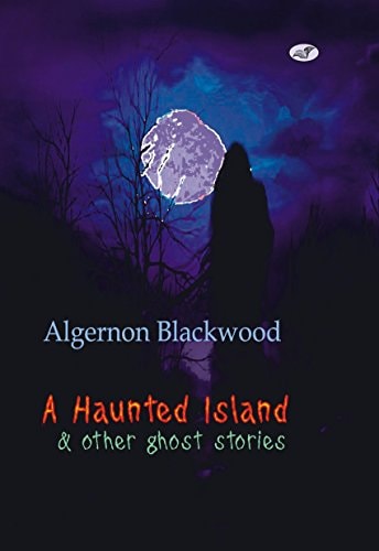 Algernon Blackwood - A Haunted Island & Other Ghost Stories