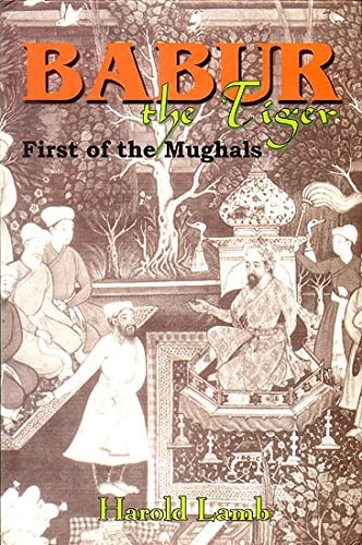 Babur, the Tiger First of the Great Moguls