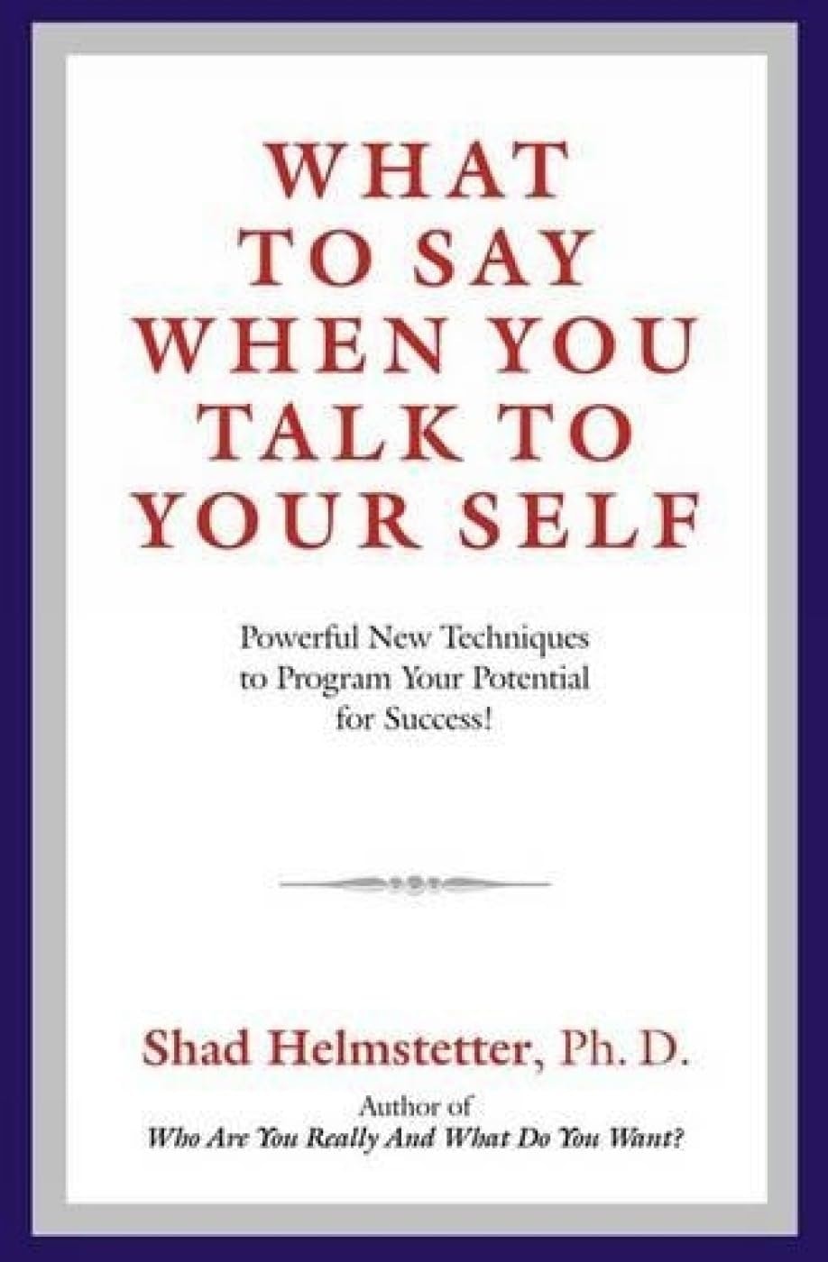 What to Say When You Talk to Your Self: Powerful New Techniques to Program Your Potential for Success!