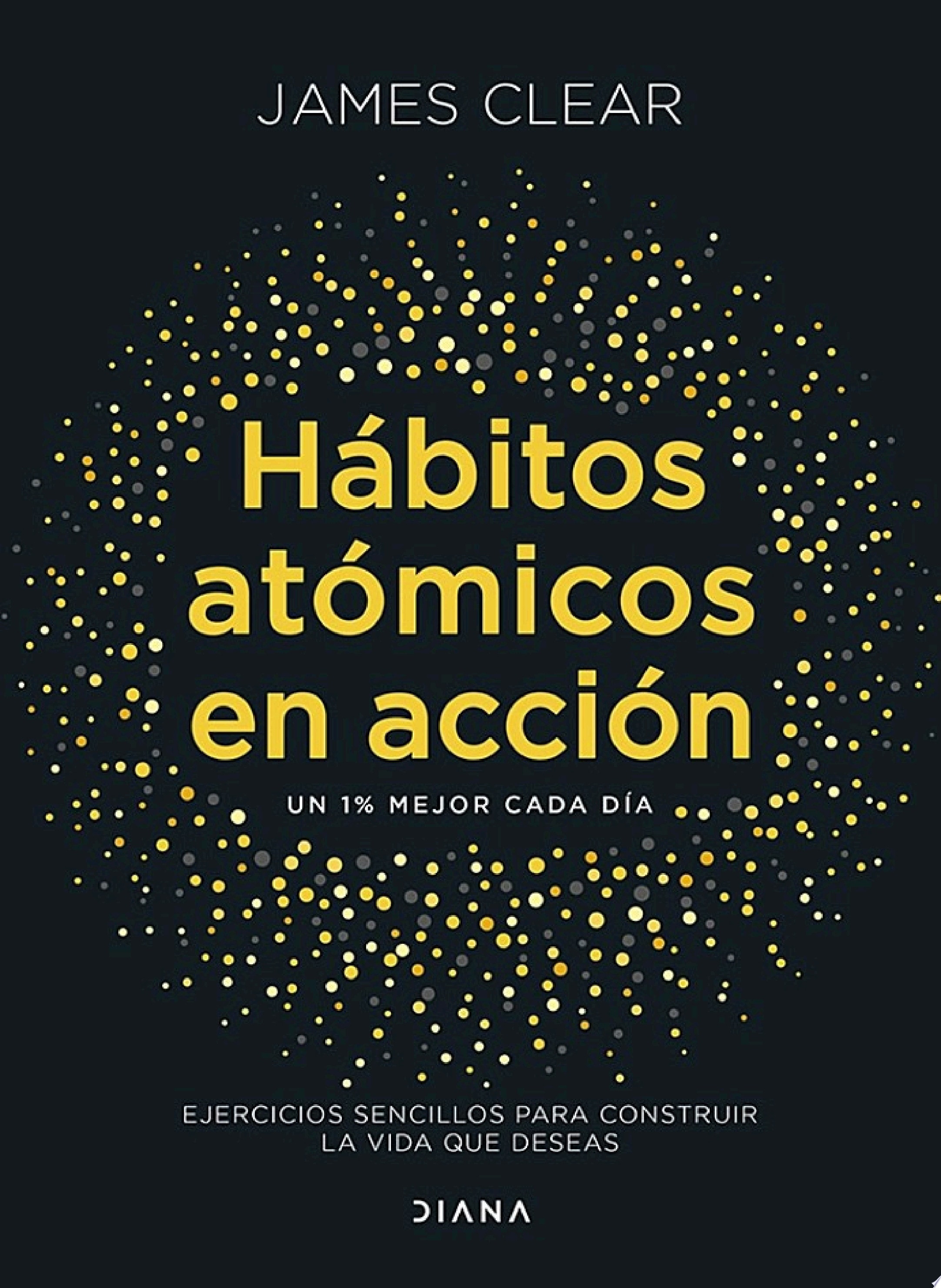 Hábitos atómicos en acción Ejercicios sencillos para construir la vida que deseas