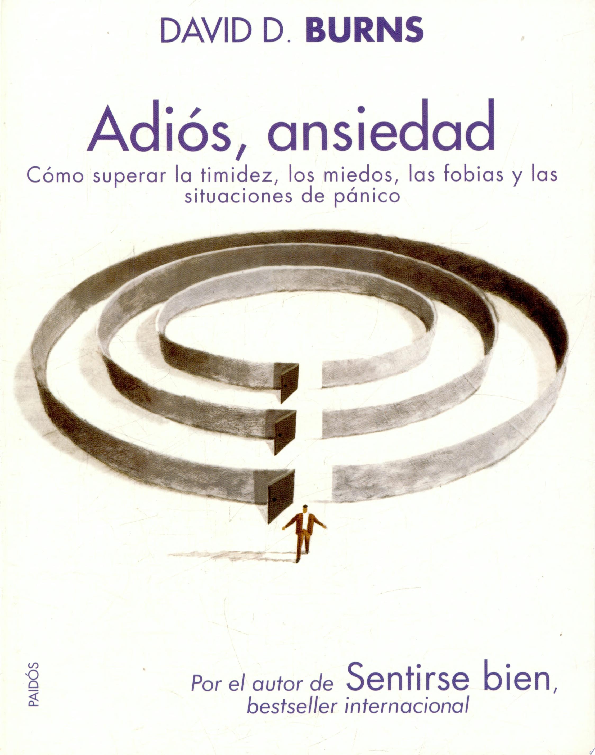 Adiós, ansiedad Cómo superar la timidez, los miedos, las fobias y las situaciones de pánico