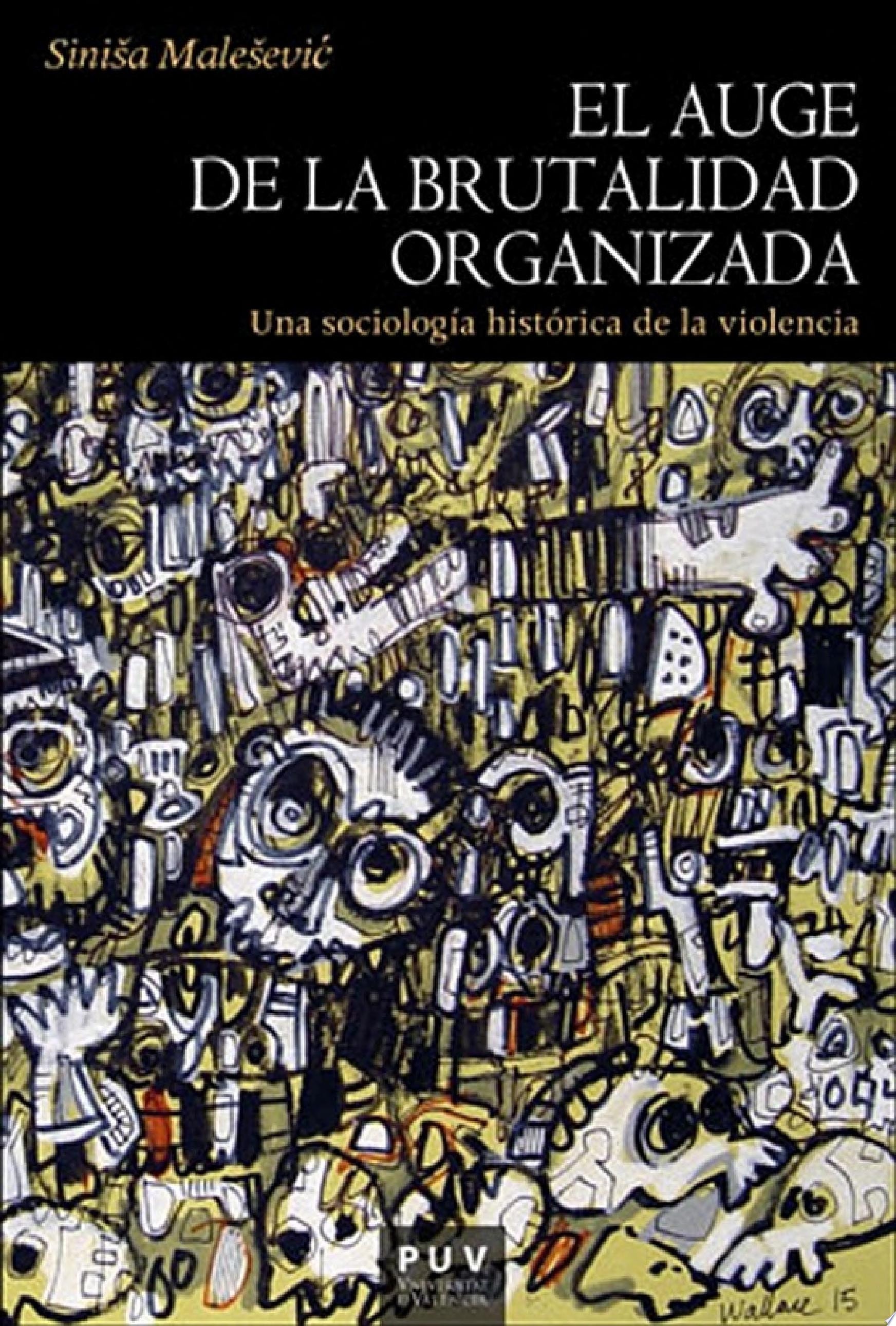 El auge de la brutalidad organizada Una sociología histórica de la violencia