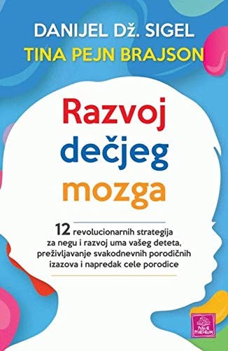 Razvoj dečjeg mozga - 12 revolucionarnih strategija za negu i razvoj uma vašeg deteta, preživljavanje svakodnevnih porodičnih izazova i napredak cele porodice