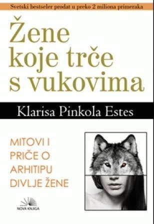 Žene koje trče s vukovima mitovi i priče o arhetipu divlje žene