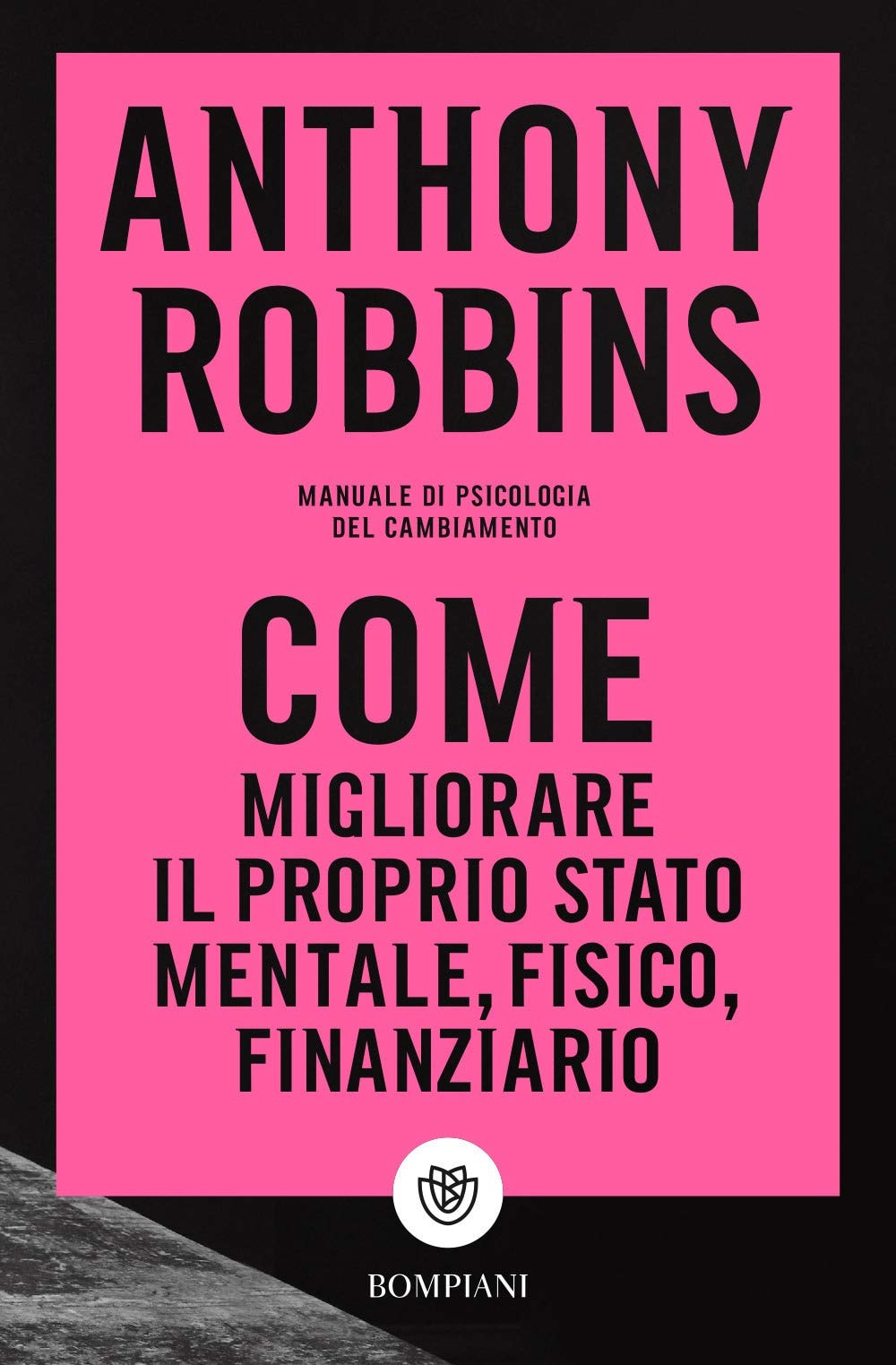Come Migliorare Il Proprio Stato Mentale, Fisico E Finanziario. Manuale Di Psicologia Del Cambiamento