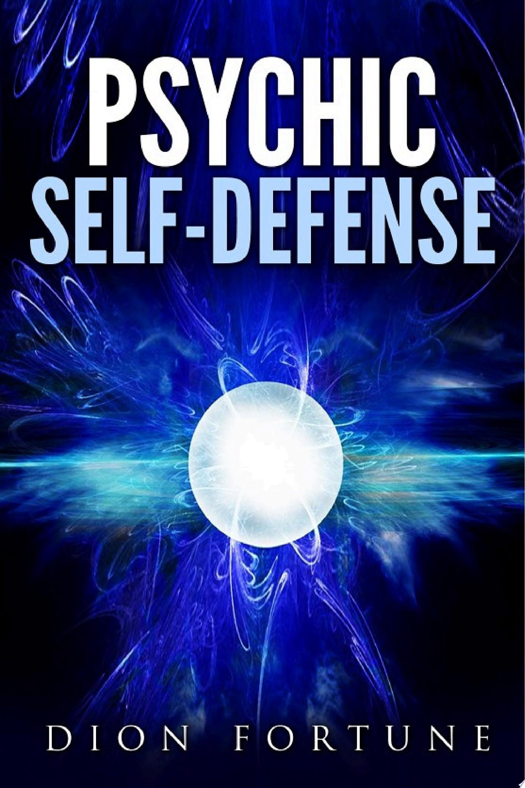 Psychic Self-Defense The Classic Instruction Manual for Protecting Yourself Against Paranormal Attack