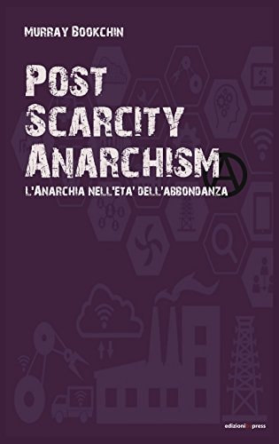 Post Scarcity Anarchism. L'anarchia Nell'età Dell'abbondanza