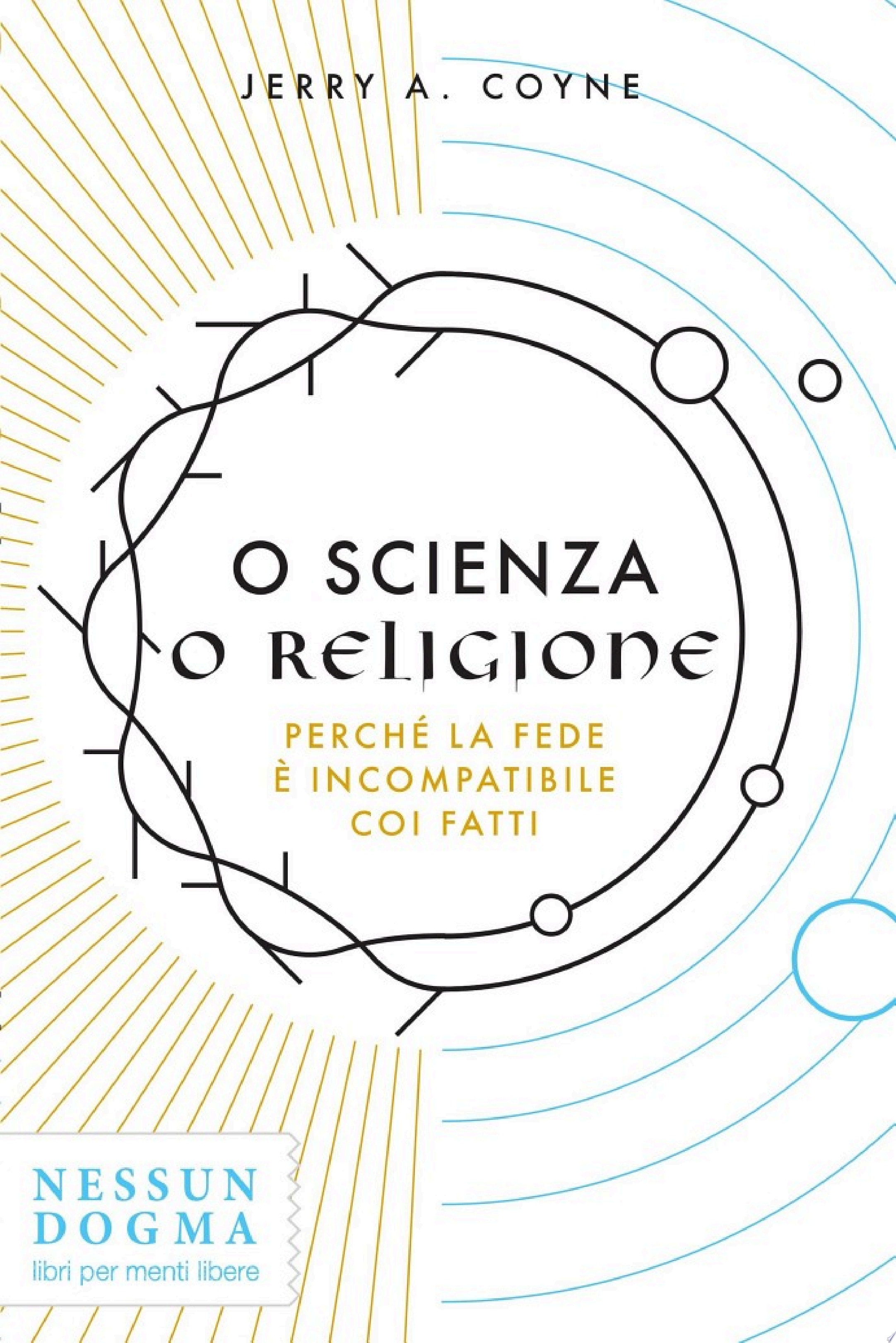 O scienza o religione Perché la fede è incompatibile coi fatti