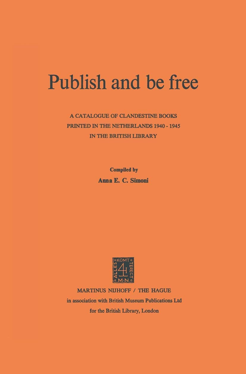 Publish and be Free A catalogue of clandestine books printed in The Netherlands 1940–1945 in the British Library