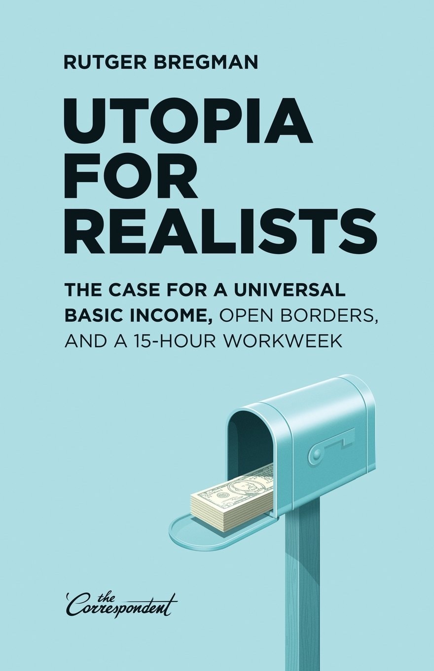 Utopia for Realists The Case for a Universal Basic Income, Open Borders, and a 15-hour Workweek