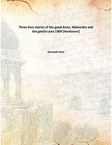 Three livesstories of the good Anna, Melanctha and the gentle Lena