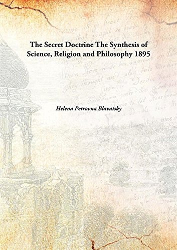 The Secret DoctrineThe Synthesis of Science, Religion and Philosophy