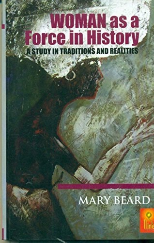 Woman as a Force in History A Study in Traditions And Realities