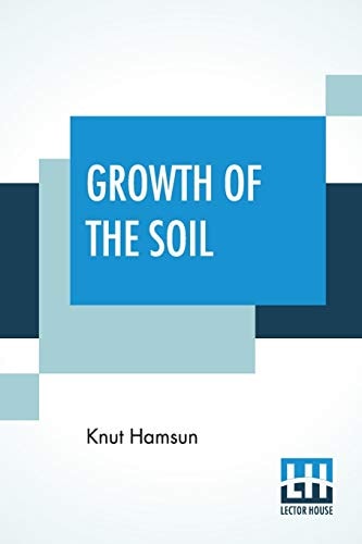 Growth Of The Soil (Original Title "Markens Grøde"); Translated From The Norwegian Of Knut Hamsun By W.W. Worster