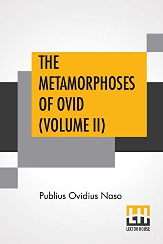 The Metamorphoses Of Ovid (Complete) Literally Translated Into English Prose, With Copious Notes and Explanations By Henry T. Riley, With An Introduction By Edward Brooks, Jr