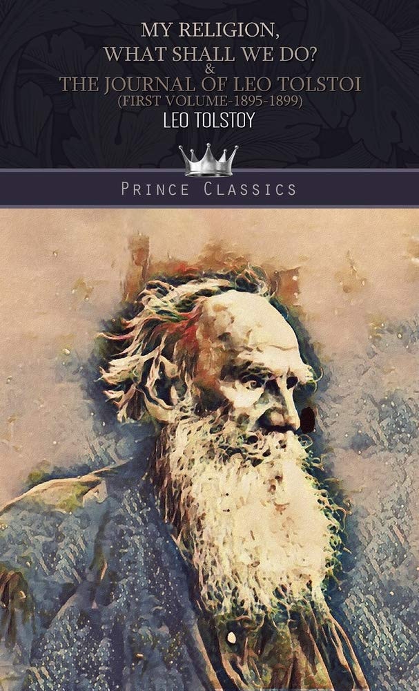 My Religion, What Shall We Do? & The Journal of Leo Tolstoi (First Volume-1895-1899)