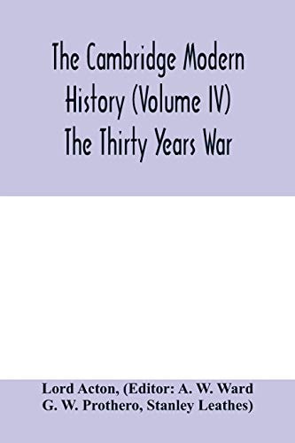 The Cambridge Modern History (Volume IV) The Thirty Years War