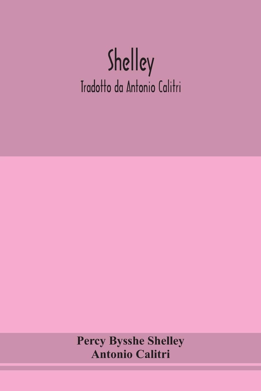 Shelley. Tradotto Da Antonio Calitri