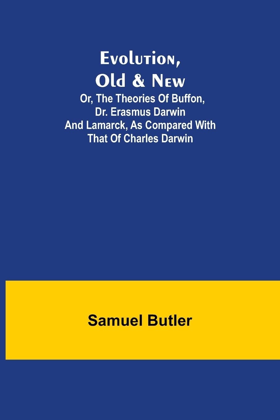 Evolution, Old & New Or, the Theories of Buffon, Dr. Erasmus Darwin and Lamarck, as Compared with that of Charles Darwin