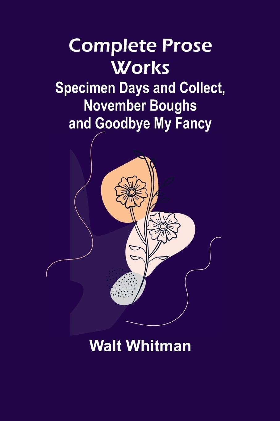 Complete Prose Works Specimen Days and Collect, November Boughs and Goodbye My Fancy