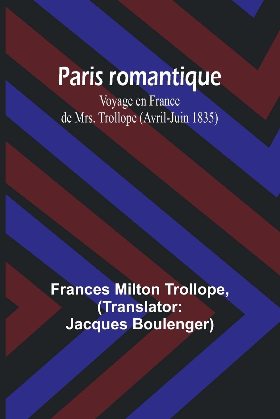 Paris Romantique Voyage en France de Mrs. Trollope (Avril-Juin 1835)