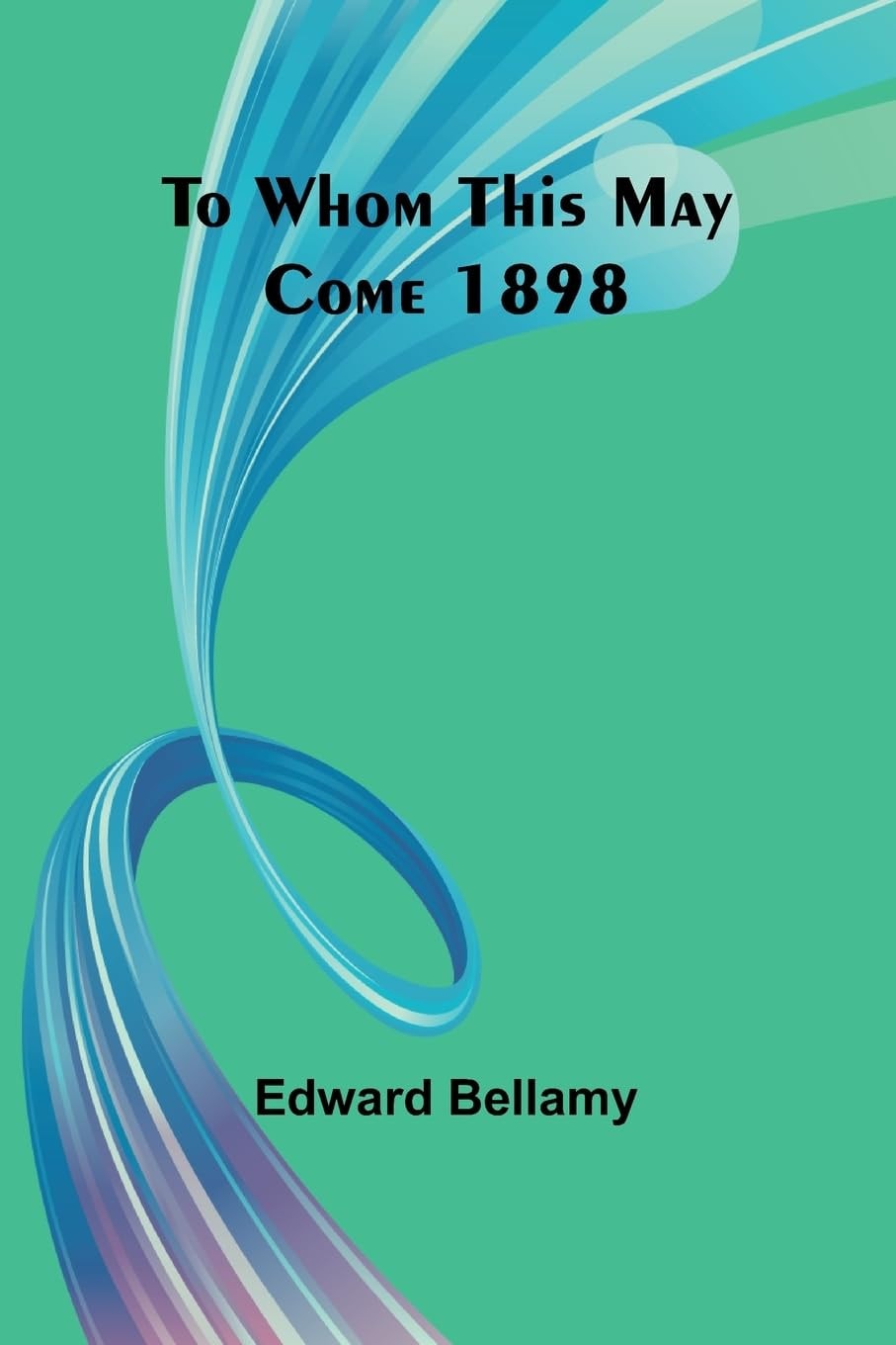 To Whom This May Come 1898