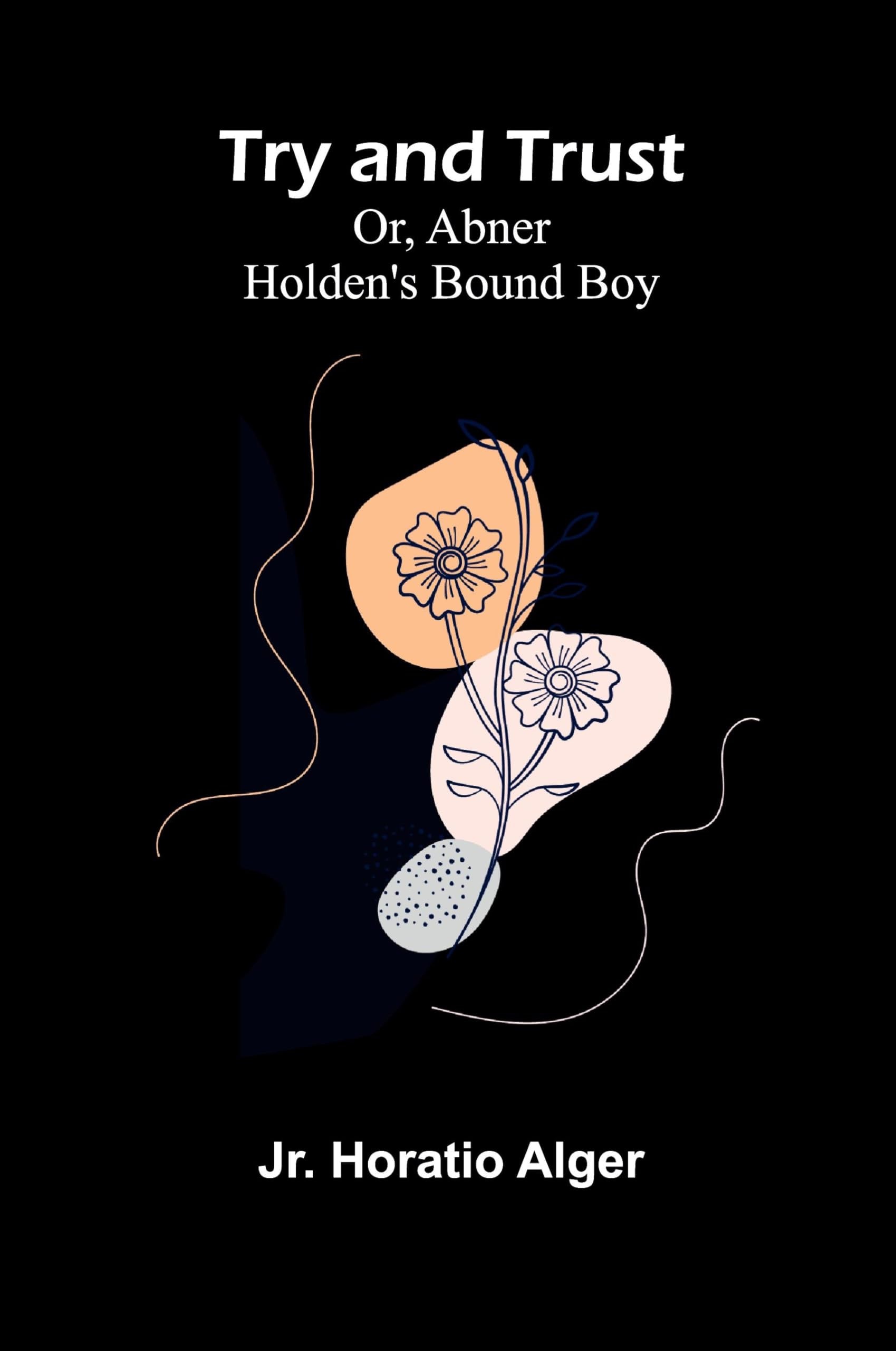 Try and Trust; Or, Abner Holden's Bound Boy