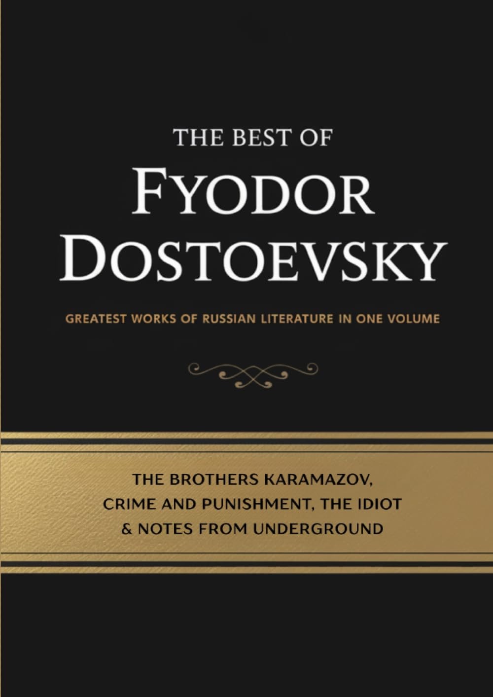 The Best of Fyodor Dostoevsky: Including The Brothers Karamazov, Crime and Punishment, The Idiot, Notes from Underground – Greatest Works of Russian Literature in One Volume