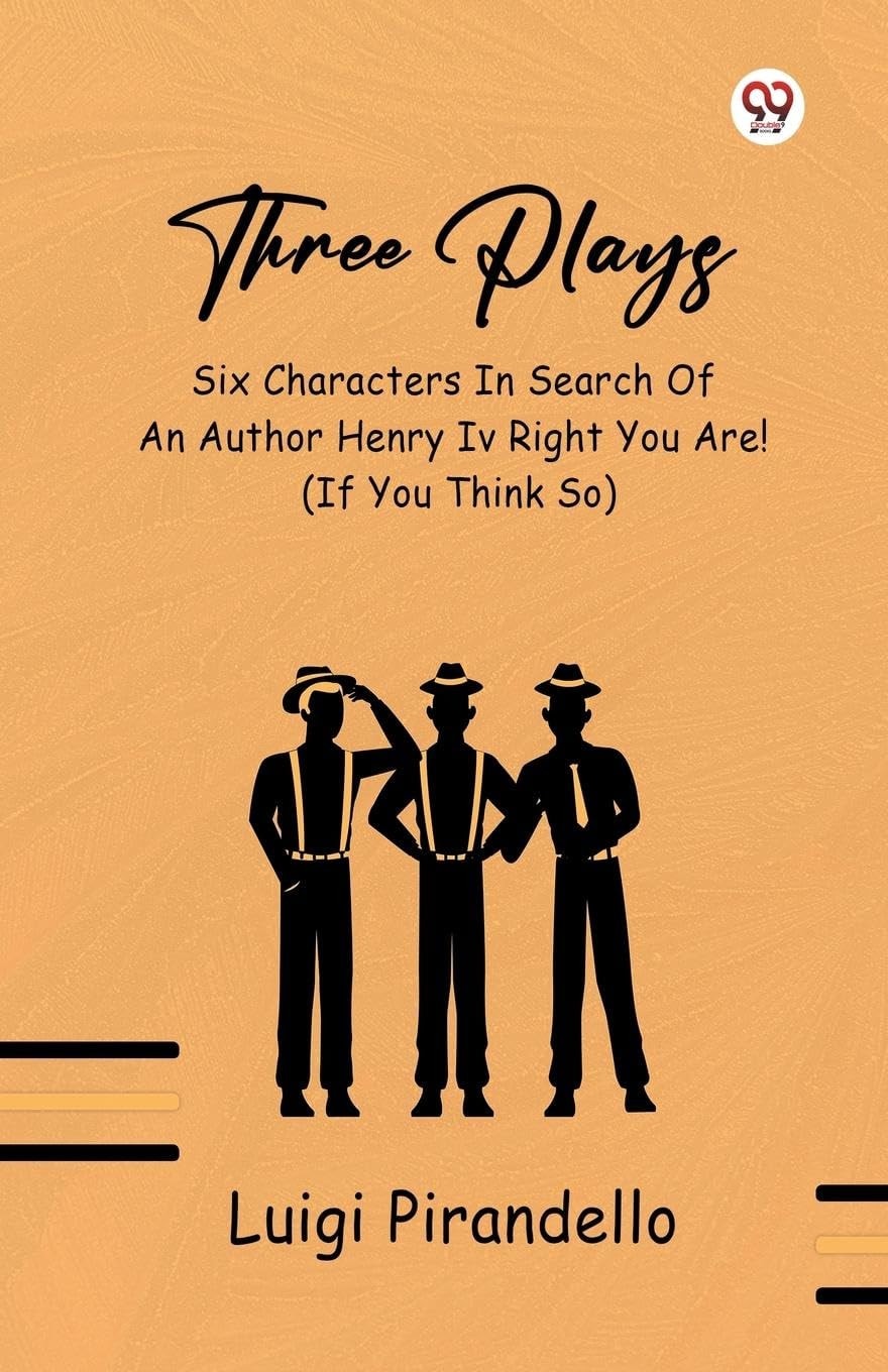 Three Plays 'Six Characters in Search of an Author', 'Henry IV', 'Right You Are (If You Think So!)'
