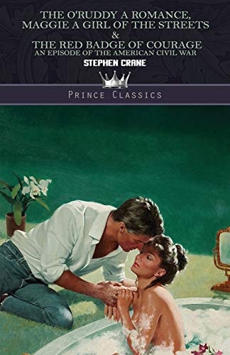 The O'Ruddy A Romance, Maggie: A Girl of the Streets & The Red Badge of Courage: An Episode of the American Civil War