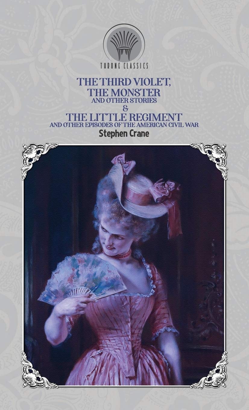 The Third Violet, The Monster And Other Stories & The Little Regiment, And Other Episodes Of The American Civil War