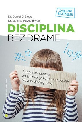 Disciplina bez drame integrirarni pristup za smirivanje kaosa I poticanje razvoja dječjeg uma