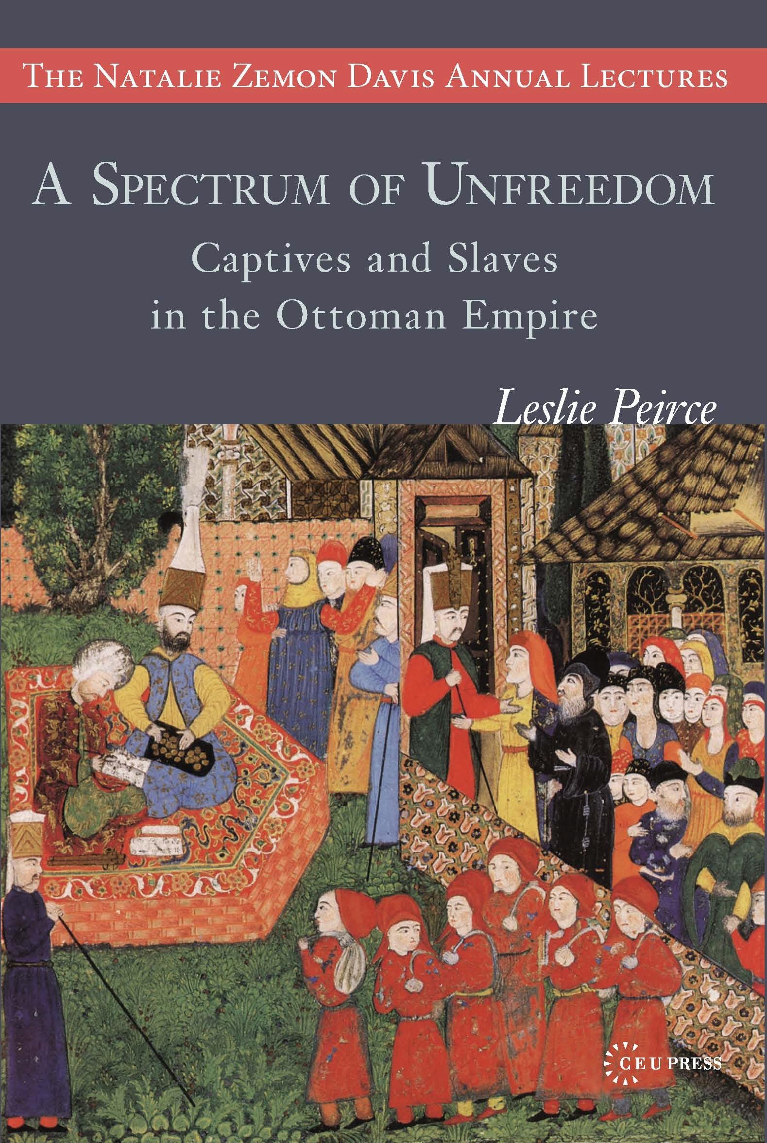 A Spectrum of Unfreedom Captives and Slaves in the Ottoman Empire