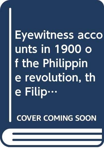 Eyewitness Accounts in 1900 of the Philippine Revolution, the Filipino-American War and the U.S. Occupation of the Philippines