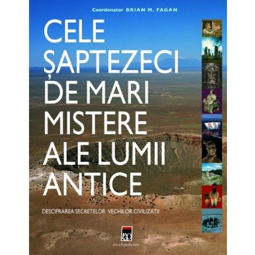 Cele şaptezeci de mari mistere ale lumii antice - descifrarea secretelor vechilor civilizaţii