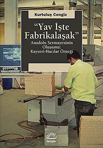 "Yav işte fabrikalaşak" Anadolu sermayesinin oluşumu : Kayseri-Hacılar örneği