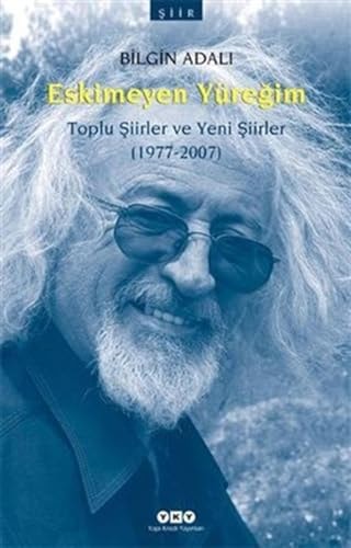 Eskimeyen yüreğim toplu şiirler ve yeni şiirler (1977-2007)