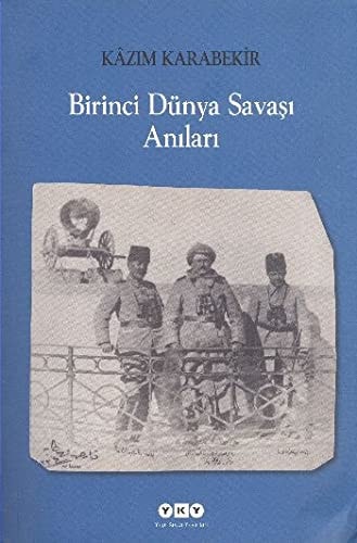 I. Dünya Savaşı anıları cihan harbine neden girdik? - cihan harbine nasıl girdik? - cihan harbini nasıl idare ettik: Irak cephesi, Erzincan ve Erzurum'un kurtuluşu, Sarıkamış, Kars ve ötesi