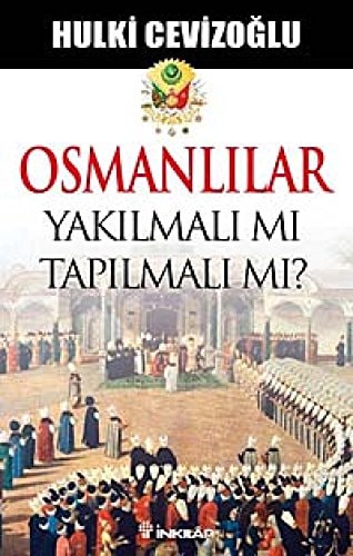 Osmanlılar yakılmalı mı, tapılmalı mı?