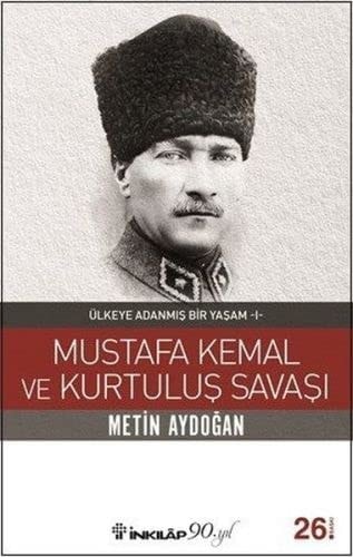Mustafa Kemal ve Kurtulus Savasi - Ülkeye Adanmis Bir Yasam 1