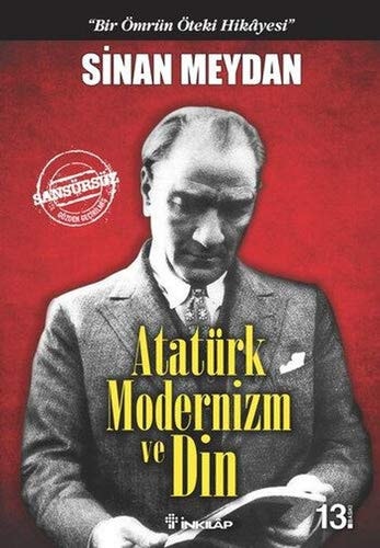 Atatürk Modernizm ve Din Bir Ömrün Öteki Hikayesi
