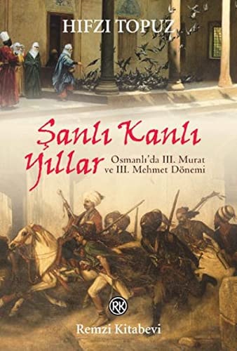 Şanlı kanlı yıllar Osmanlı'da III. Murat ve III. Mehmet dönemi : roman