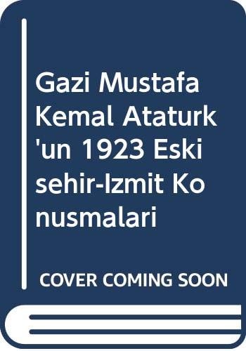 Gazi Mustafa Kemal Atatürk'ün 1923 Eskişehir-İzmit konuşmaları