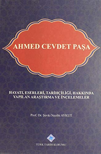 Ahmed Cevdet Paşa (1238-1312/1823-1895) hayatı, eserleri, tarihçiliği, hakkında yapılan araştırma ve incelemeler