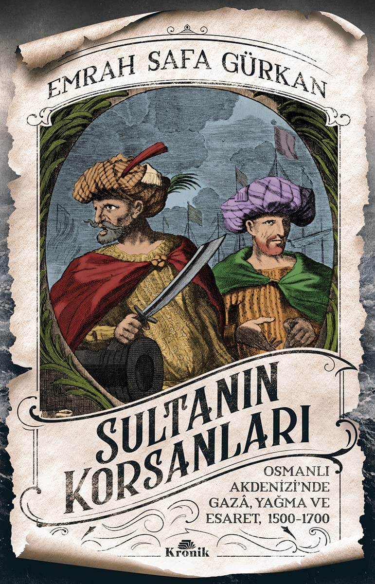 Sultanın korsanları Osmanlı Akdenizi'nde gazâ, yağma ve esaret, 1500-1700