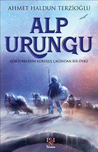 Alp Urungu; Göktürklerin Kurulus Cagindan Bir Öykü