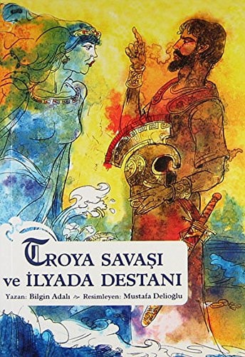 Çocuklar ve gençler için Troya Savaşı ve İlyada Destanı