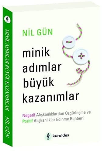 Minik Adimlar Büyük Kazanimlar Negatif Aliskanliklardan Özgürlesme ve Pozitif Aliskanliklar Edinme Rehberi