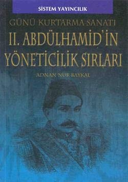 Günü kurtarma sanatı II. Abdülhamid'in yöneticilik sırları