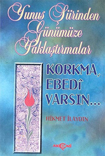Korkma, ebedî varsın ... Yunus şiirinden günümüze yaklaştırmalar